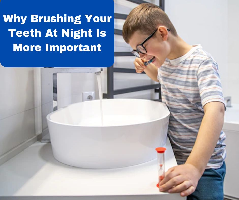 Why Brushing Your Teeth At Night Is More Important