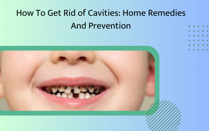 How to get rid of cavities: Home remedies and prevention