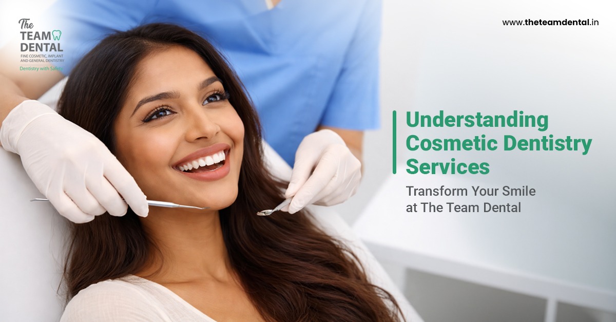 Understanding Cosmetic Dentistry Services: Transform Your Smile at The Team Dental