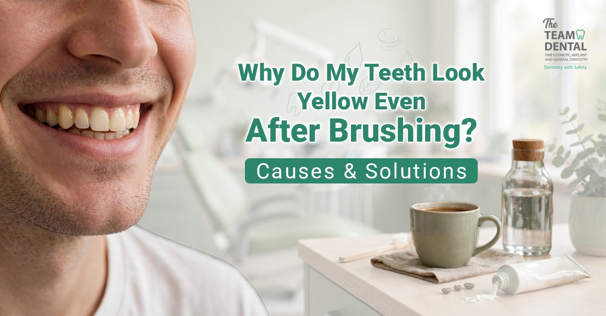 Why Do My Teeth Look Yellow Even After Brushing? Causes & Solutions